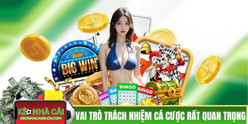 Trách Nhiệm Cá Cược - Kỹ Năng Dành Cho Người Chơi Thông Thái 1 Vai trò của trách nhiệm cá cược rất quan trọng