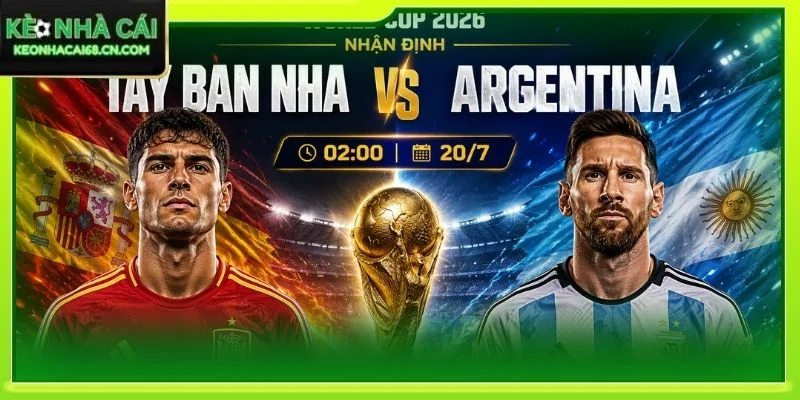 Nhận Định Tây Ban Nha Vs Argentina 02:00 Ngày 20/6/2026 - World Cup 9 Nhận Định Tây Ban Nha Vs Argentina