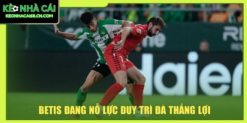 Betis đang nỗ lực duy trì đà thắng lợi