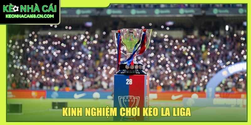 Kinh Nghiệm Chơi Kèo La Liga Và Cách Đọc Tỷ Lệ Chính Xác 5 Kinh nghiệm chơi kèo La Liga