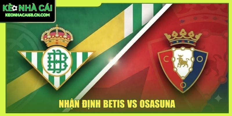 Nhận Định Betis Vs Osasuna - So Tài Giằng Co Tại La Cartuja 6 Nhận Định Betis Vs Osasuna - So Tài Giằng Co Tại La Cartuja