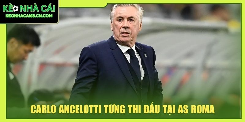 Carlo Ancelotti từng thi đấu tại AS Roma